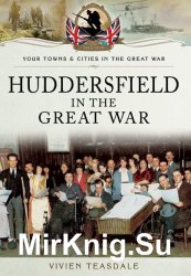 Your Towns and Cities in the Great War - Huddersfield in the Great War