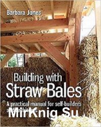 Building with Straw Bales: A Practical Manual for Self-Builders and Architects 3rd Edition