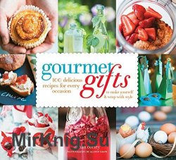 Gourmet Gifts: 100 Delicious Recipes for Every Occasion to Make Yourself and Wrap with Style