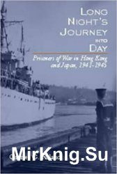 Long Night's Journey into Day: Prisoners of War in Hong Kong and Japan, 1941-1945: Prisoners of War in the Far East, 1941-1945