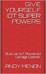 Give Yourself IoT Super Powers: Build an IoT Powered Garage Opener