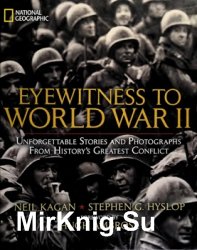 Eyewitness to World War II: Unforgettable Stories and Photographs From History's Greatest Conflict