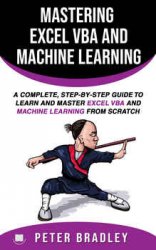 Mastering Excel VBA and Machine Learning : A Complete, Step-by-Step Guide To Learn and Master Excel VBA and Machine Learning From Scratch