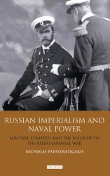 Russian Imperialism and Naval Power Military Strategy and the Build-Up to the Russo-Japanese War