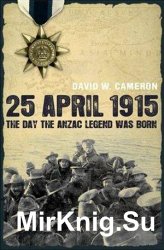 25 April 1915: The Day the Anzac Legend was Born