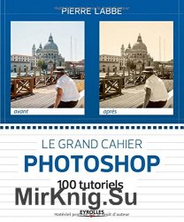 Le grand cahier Photoshop: 100 tutoriels