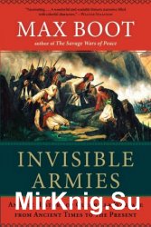 Invisible Armies: An Epic History of Guerrilla Warfare from Ancient Times to the Present
