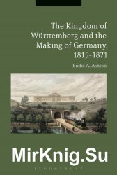 The Kingdom of Wurttemberg and the Making of Germany, 1815-1871