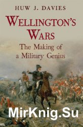 Wellington's Wars: The Making of a Military Genius