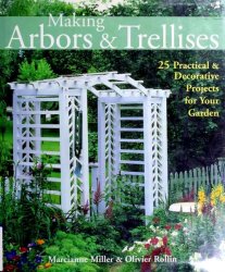 Making Arbors & Trellises: 25 Practical & Decorative Projects for Your Garden