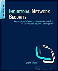Industrial Network Security: Securing Critical Infrastructure Networks for Smart Grid, SCADA, and Other Industrial Control