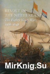 Revolt in the Netherlands: The Eighty Years War, 1568-1648