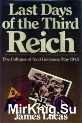 Last Days of the Third Reich - The Collapse of Nazi Germany, May 1945