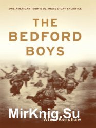 The Bedford Boys: One American Town's Ultimate D-day Sacrifice