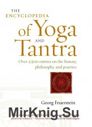 The Encyclopedia of Yoga and Tantra: Over 2,500 Entries on the History, Philosophy, and Practice