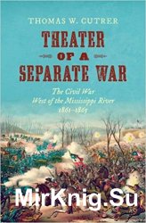 Theater of a Separate War : The Civil War West of the Mississippi River, 1861-1865