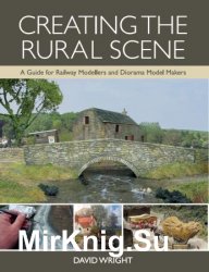 Creating the Rural Scene: A Guide for Railway Modellers and Diorama Model Makers