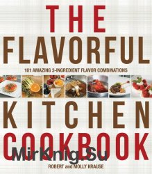 The Flavorful Kitchen Cookbook: 101 Amazing 3-Ingredient Flavor Combinations