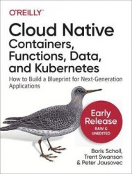 Cloud Native: Containers, Functions, Data, and Kubernetes: How to Build a Blueprint for Next-Generation Applications (Early Release)