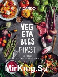 Vegetables First: 120 Vibrant Vegetable-Forward Recipes