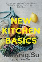 New Kitchen Basics: 120 recipes - revolutionize the way you cook, every day
