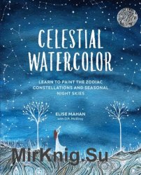 Celestial Watercolor: Learn to Paint the Zodiac Constellations and Seasonal Night Skies