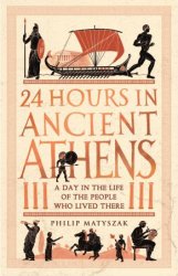 24 Hours in Ancient Athens: A Day in the Life of the People Who Lived There Book 3