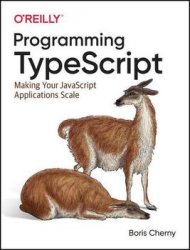 Programming TypeScript: Making Your JavaScript Applications Scale