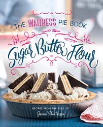 Sugar, Butter, Flour: The Waitress Pie Book