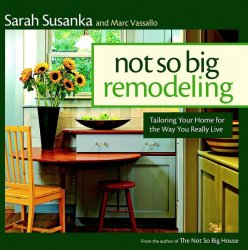 The Not So Big Remodeling: Tailoring Your Home for the Way You Really Live