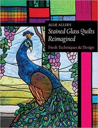 Allie Aller's Stained Glass Quilts Reimagined: Fresh Techniques & Design