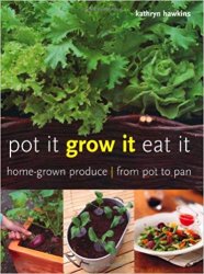 Pot It, Grow It, Eat It: Home-Grown Produce from Pot to Pan