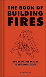 The Book of Building Fires: How to Master the Art of the Perfect Fire