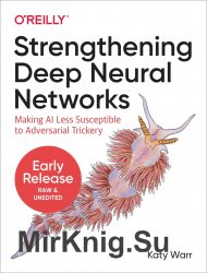 Strengthening Deep Neural Networks: Making AI Less Susceptible to Adversarial Trickery (Early Release)