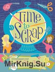 Time to Scrap: Techniques for Fast, Fun and Fabulous Scrapbook Layouts