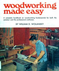 Woodworking Made Easy: A Complete Handbook on Woodworking Fundamentals for Both the Amateur and Professional Craftsman