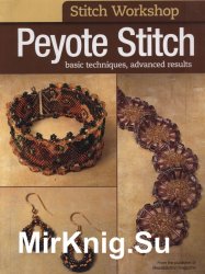 Stitch Workshop: Peyote Stitch: Basic Techniques, Advanced Results