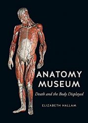 Anatomy Museum: Death and the Body Displayed