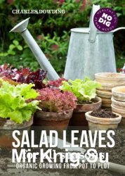 Salad leaves for all seasons: Organic Growing from Pot to Plot Second Edition