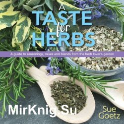 A Taste for Herbs: A guide to seasonings, mixes and blends from the herb lover's garden