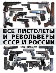 Все пистолеты и револьверы СССР и России. Стрелковая энциклопедия