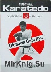 Traditional Karate-Do: Okinawa Goju Ryu, Vol. 3: Applications of the Kata