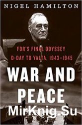 War and Peace: FDR's Final Odyssey: D-Day to Yalta, 19431945