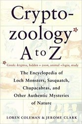 Cryptozoology A To Z: The Encyclopedia of Loch Monsters, Sasquatch, Chupacabras, and Other Authentic Mysteries of Nature