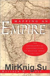 Mapping an Empire: The Geographical Construction of British India, 1765-1843