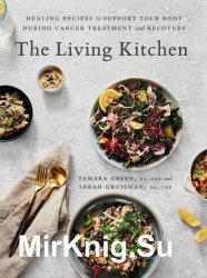 The Living Kitchen: Healing Recipes to Support Your Body During Cancer Treatment and Recovery