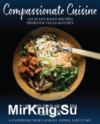 Compassionate Cuisine: 125 Plant-Based Recipes from Our Vegan Kitchen