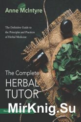 The Complete Herbal Tutor: The Definitive Guide to the Principles and Practices of Herbal Medicine, Second Edition