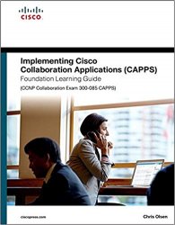 Implementing Cisco Collaboration Applications (CAPPS) Foundation Learning Guide (CCNP Collaboration Exam 300-085