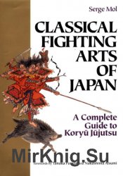 Classical Fighting Arts of Japan: A Complete Guide to Koryu Jujutsu